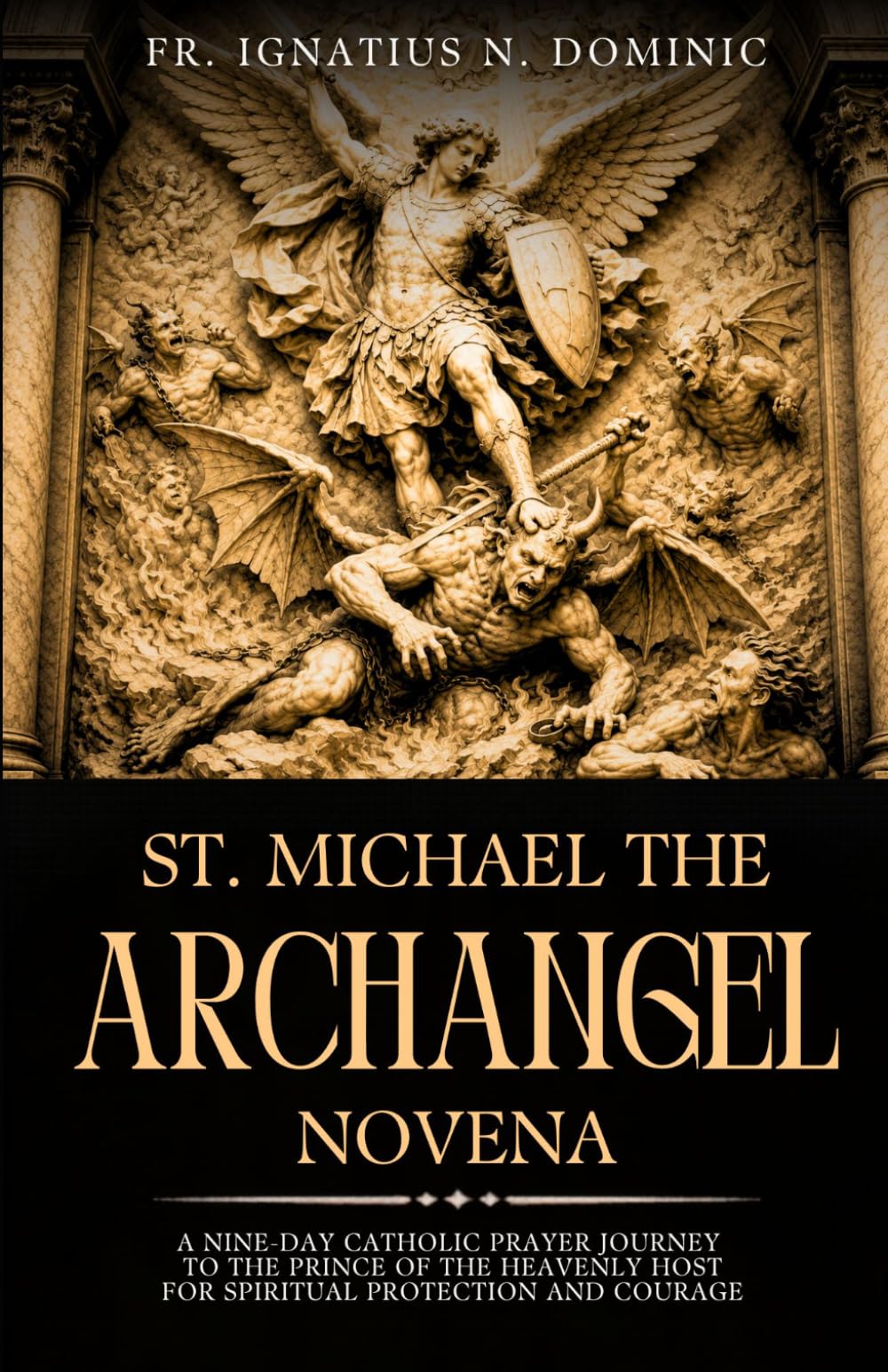 St. Michael the Archangel Novena: A Nine-Day Catholic Prayer Journey to the Prince of the Heavenly Host for Spiritual Protection and Courage