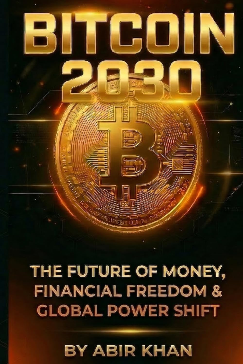 Bitcoin 2030: The Future of Money, Financial Freedom & Global Power Shift: A Complete Guide to Cryptocurrency Investing, Blockchain Technology, and Building Wealth in the Digital Economy