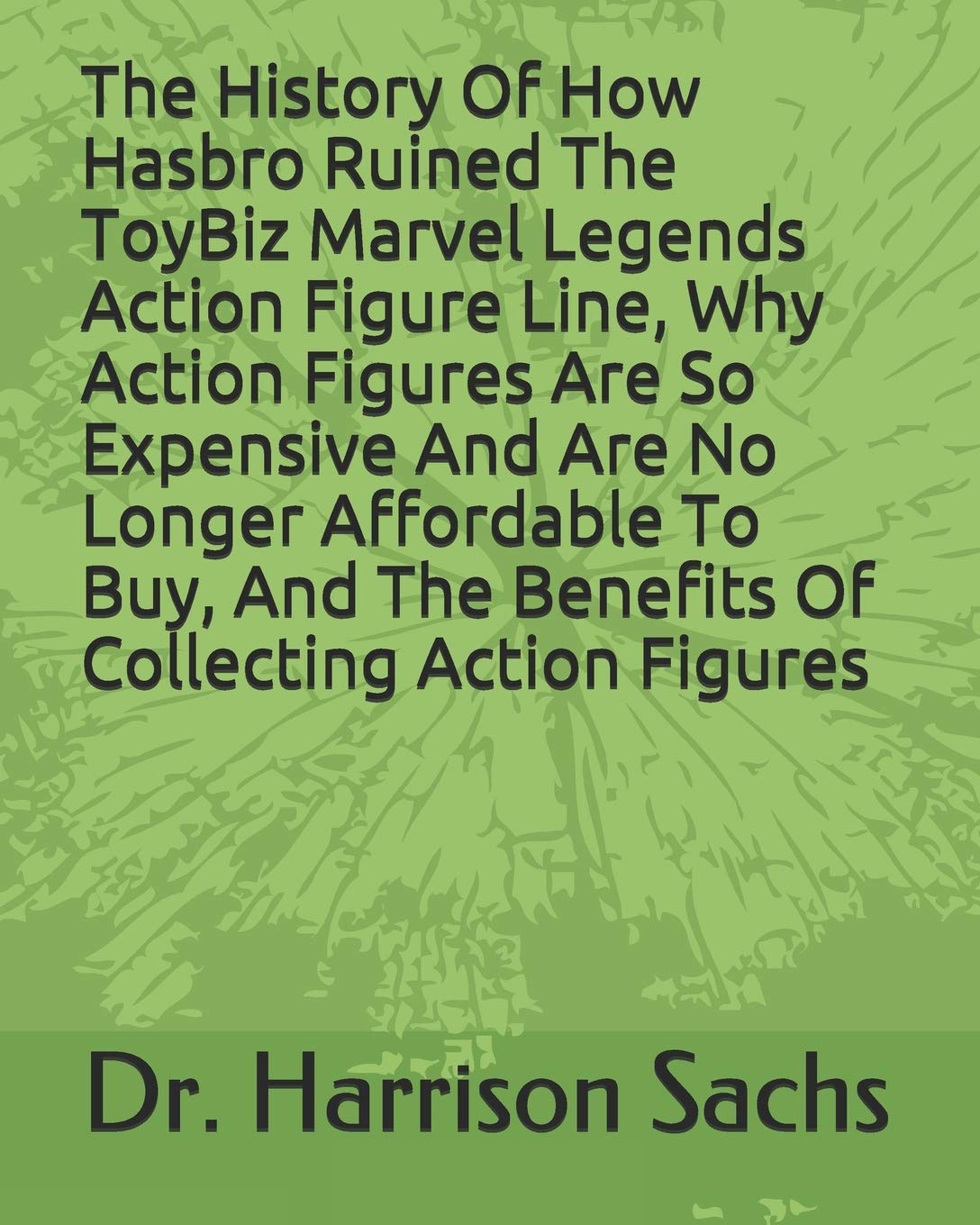 The History Of How Hasbro Egregiously Ruined The ToyBiz Marvel Legends Action Figure Line, Why Action Figures Are So Expensive And Are No Longer ... Ample Benefits Of Collecting Action Figures