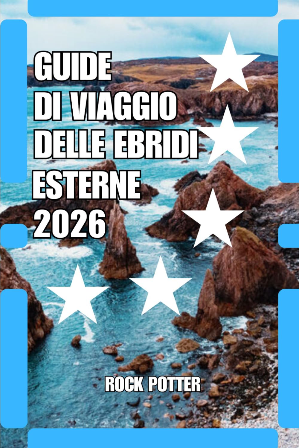 GUIDE DI VIAGGIO DELLE EBRIDI ESTERNE: Guida di viaggio delle Ebridi Esterne 2026: Avventure insulari, itinerari costieri, patrimonio gaelico, spiagge ... e consigli pratici sull’Atlantico scozzese