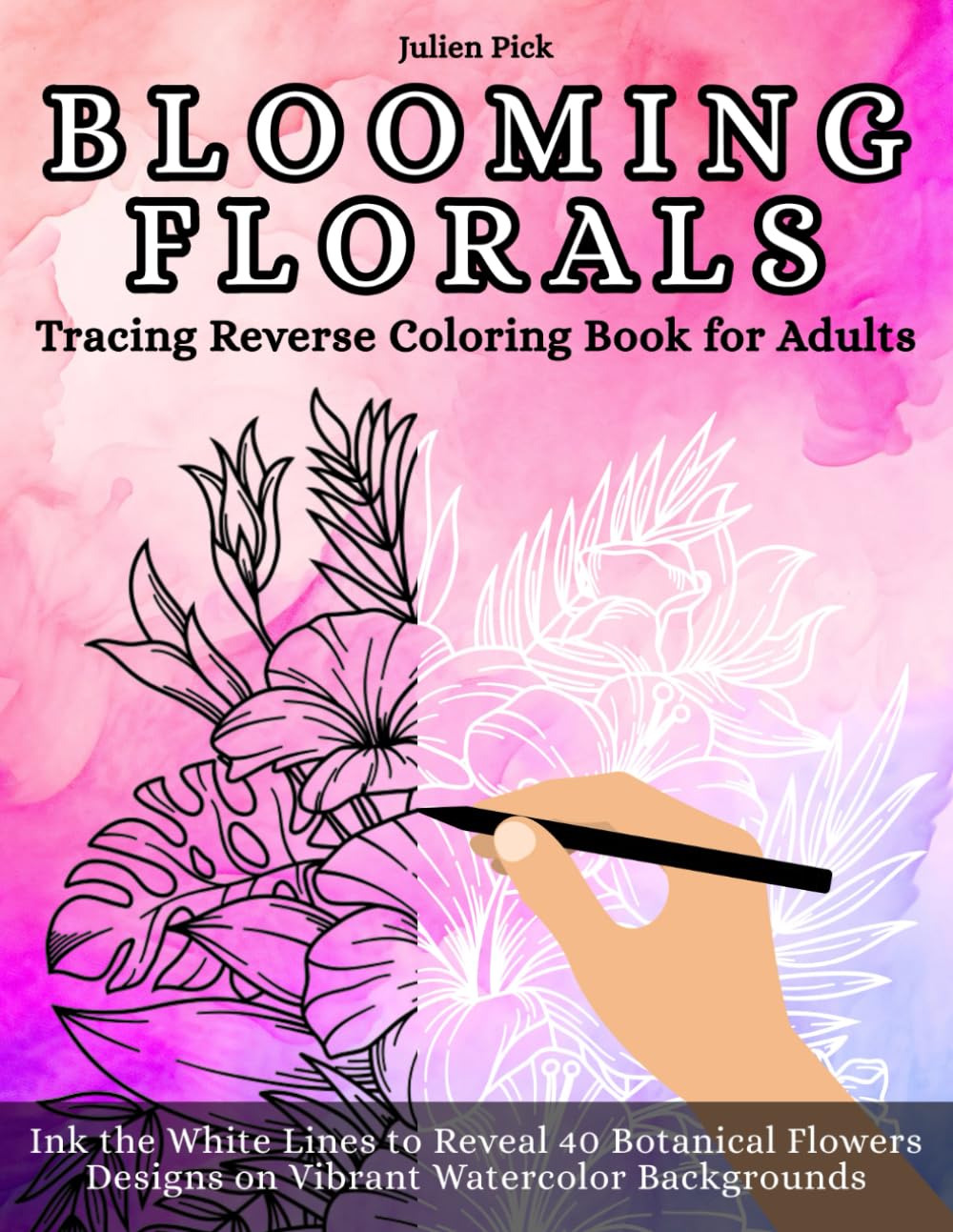 Blooming Florals Tracing Reverse Coloring Book for Adults: Ink the White Lines to Reveal 40 Botanical Flowers Designs on Vibrant Watercolor