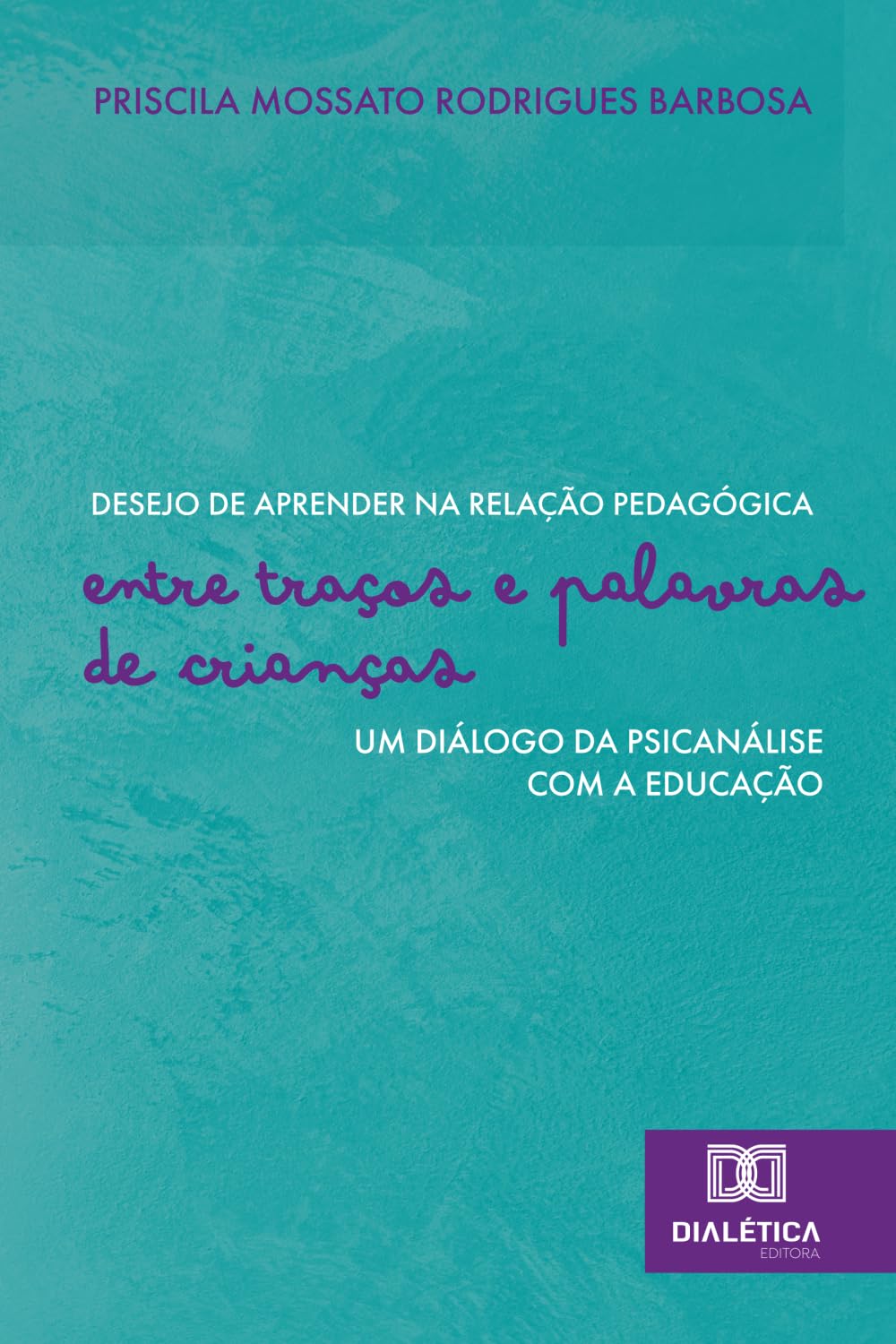 Desejo de aprender na relação pedagógica: entre traços e palavras de crianças: um diálogo da psicanálise com a educação