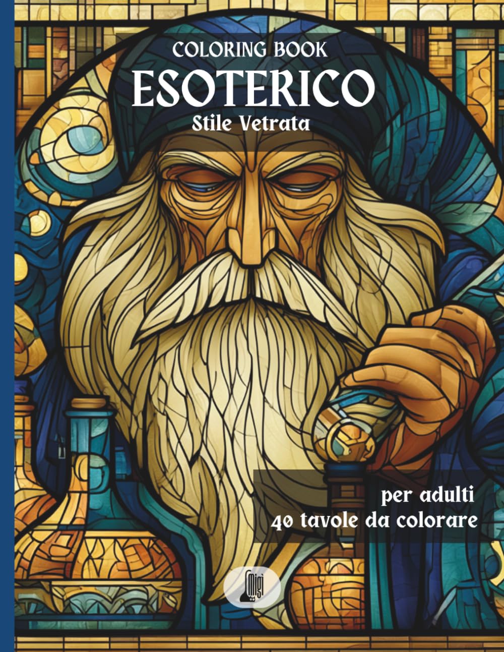 Esoterico: 40 Illustrazioni Esoteriche in Stile Vetrata | Coloring Book per Adulti | Simboli, Arcani e Magia