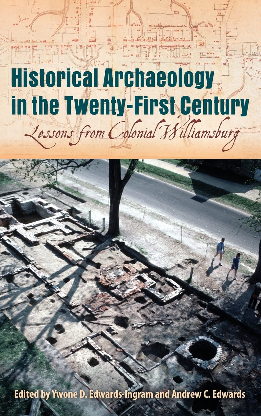 Historical Archaeology in the Twenty-First Century: Lessons from Colonial Williamsburg