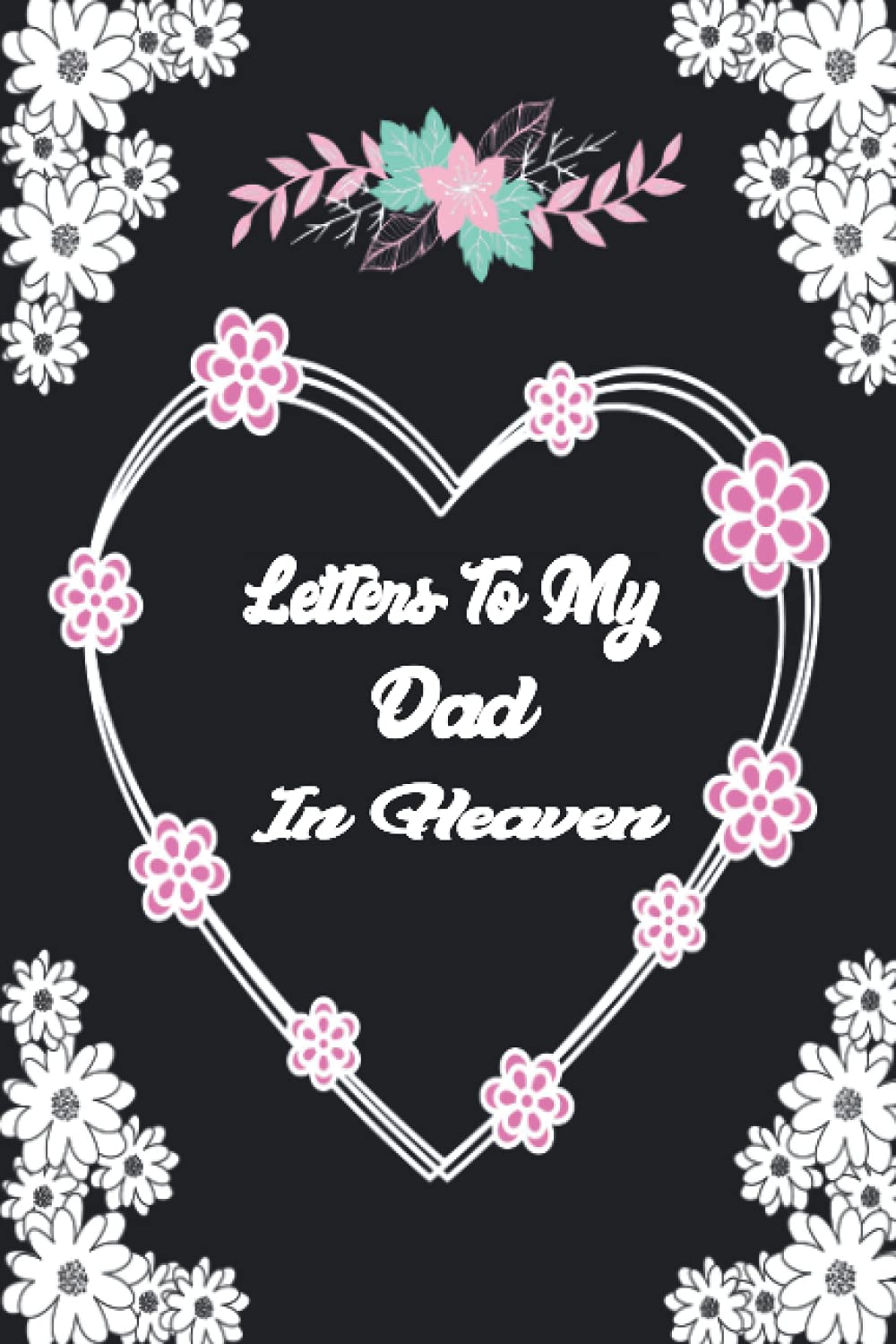 Letters To My Dad In Heaven: Bereavement and grief journal for loss of Dad, A Diary For All The Things you Wish you Could Say to your Father that you ... Gift) for young kids, teens & adults.