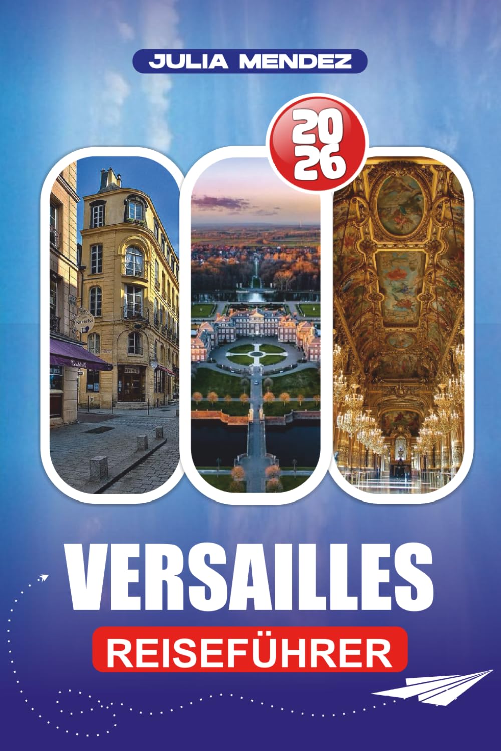 VERSAILLES REISEFÜHRER 2026: Expertenstrategien für Erstbesucher, kulturelle Immersion und reibungslose, unkomplizierte Abenteuer