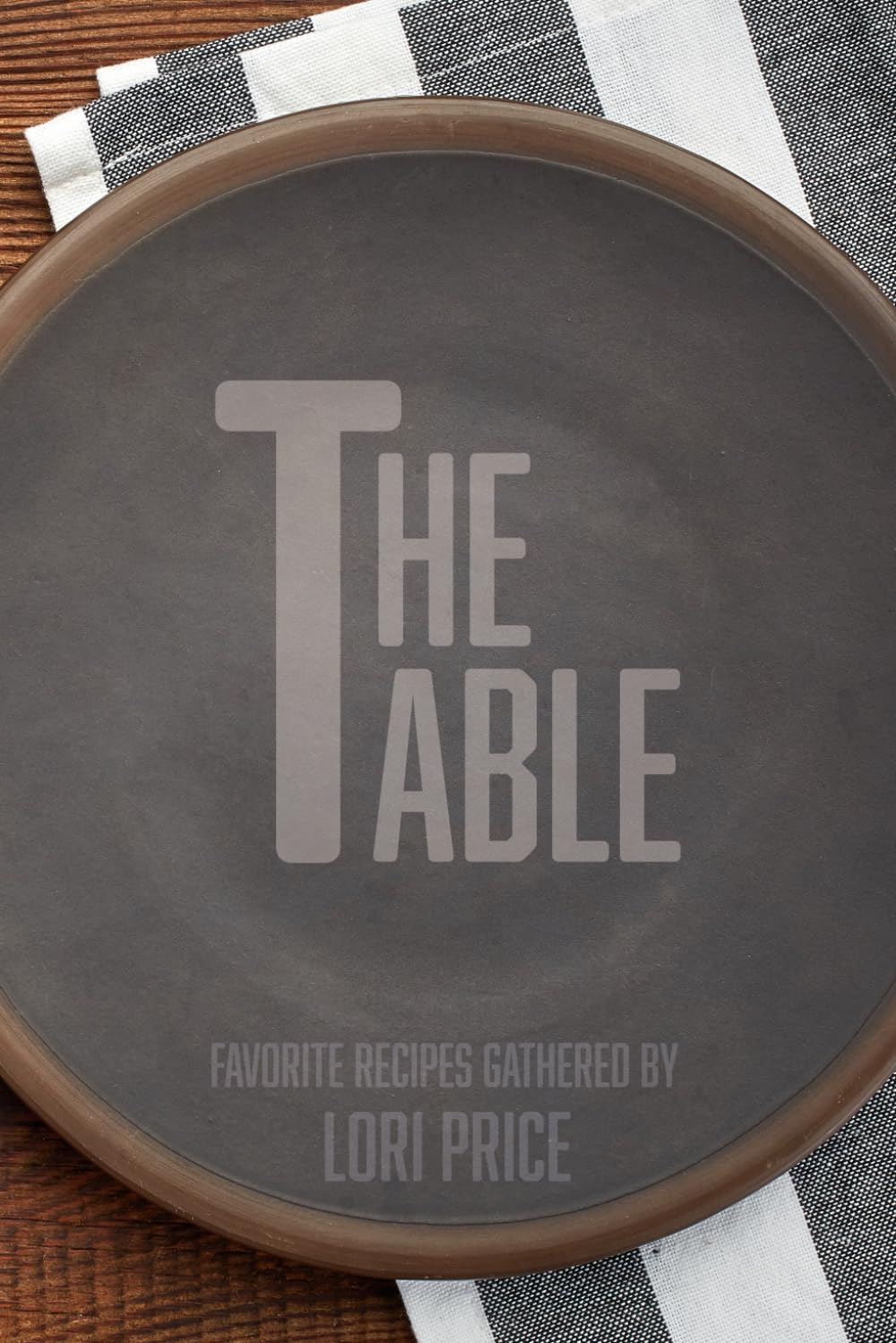 The Table: Favorite Recipes Gathered by Lori Price