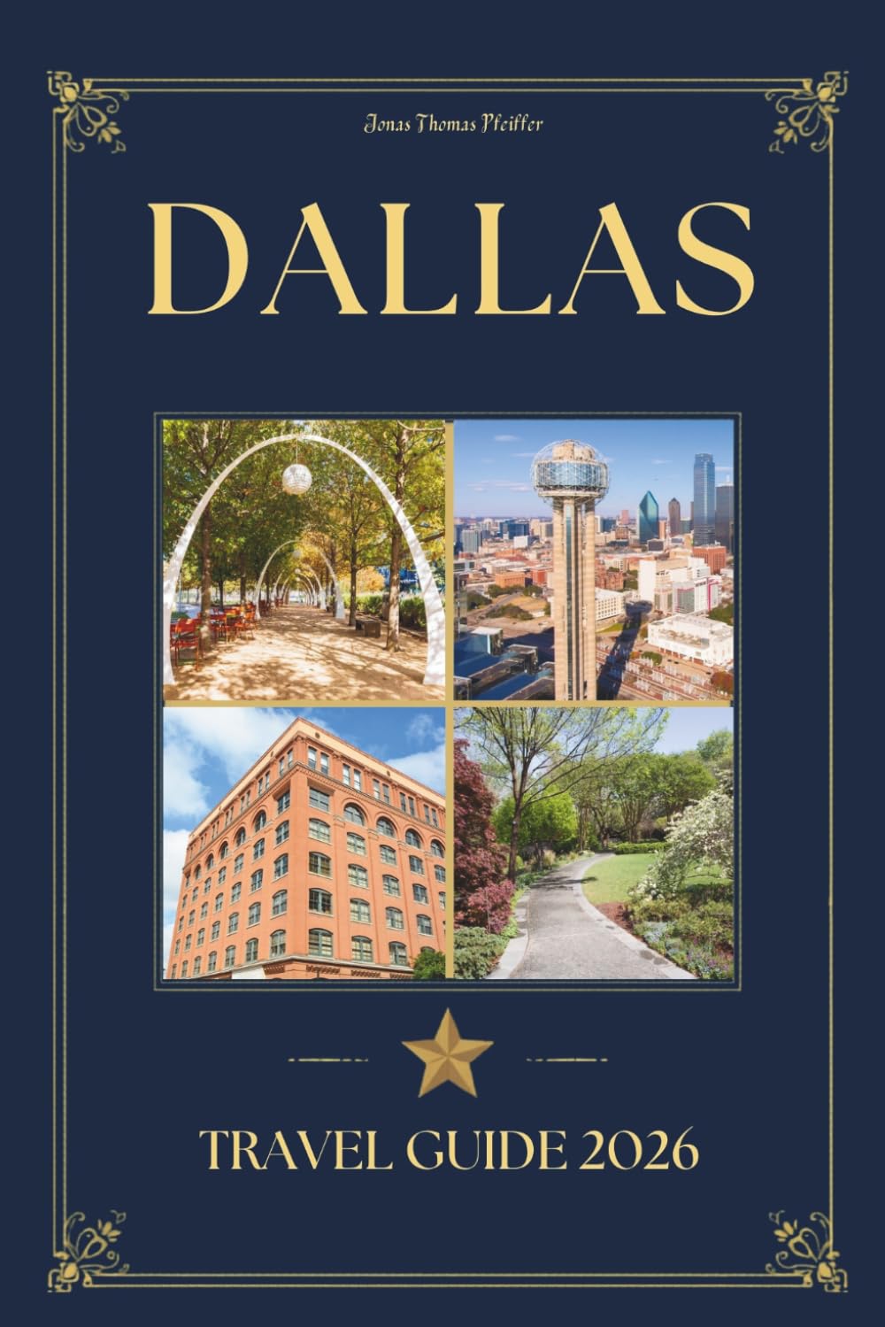 DALLAS TRAVEL GUIDE 2026: A Discerning Traveler's Companion to Iconic Landmarks, Distinguished Dining, Cultural Treasures, and the Local Knowledge to Visit Texas, USA