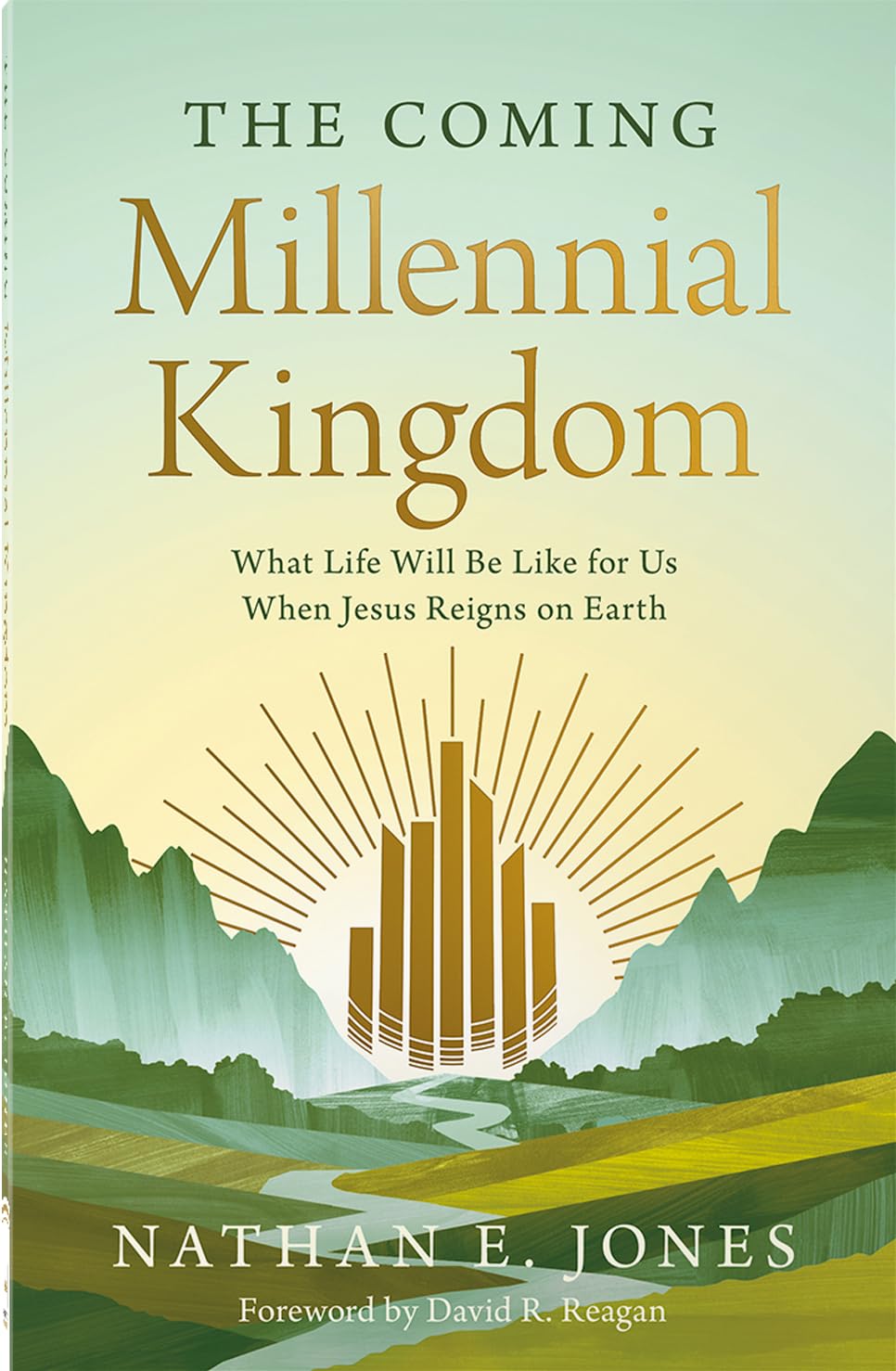 The Coming Millennial Kingdom: What Life Will Be Like for Us When Jesus Reigns on Earth