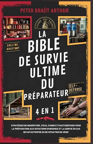 La Bible de survie ultime du préparateur (4 en 1): Stratégies de nourriture, d'eau, d'abri et d'autodéfense pour la préparation aux situations d'urgence et la survie en cas de catastrophe ou de situat