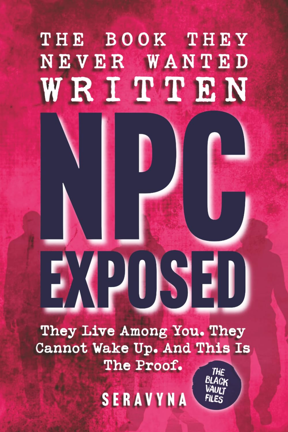 NPC Exposed: The Souled and the Simmed, They Cannot Wake Up, and the Documented Truth Behind the People Who Aren't Really There (The Black Vault Series)