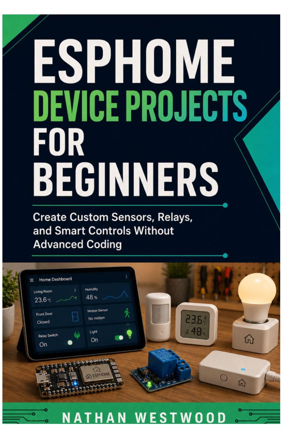 ESPHome Device Projects for Beginners: Create Custom Sensors, Relays, and Smart Controls Without Advanced Coding
