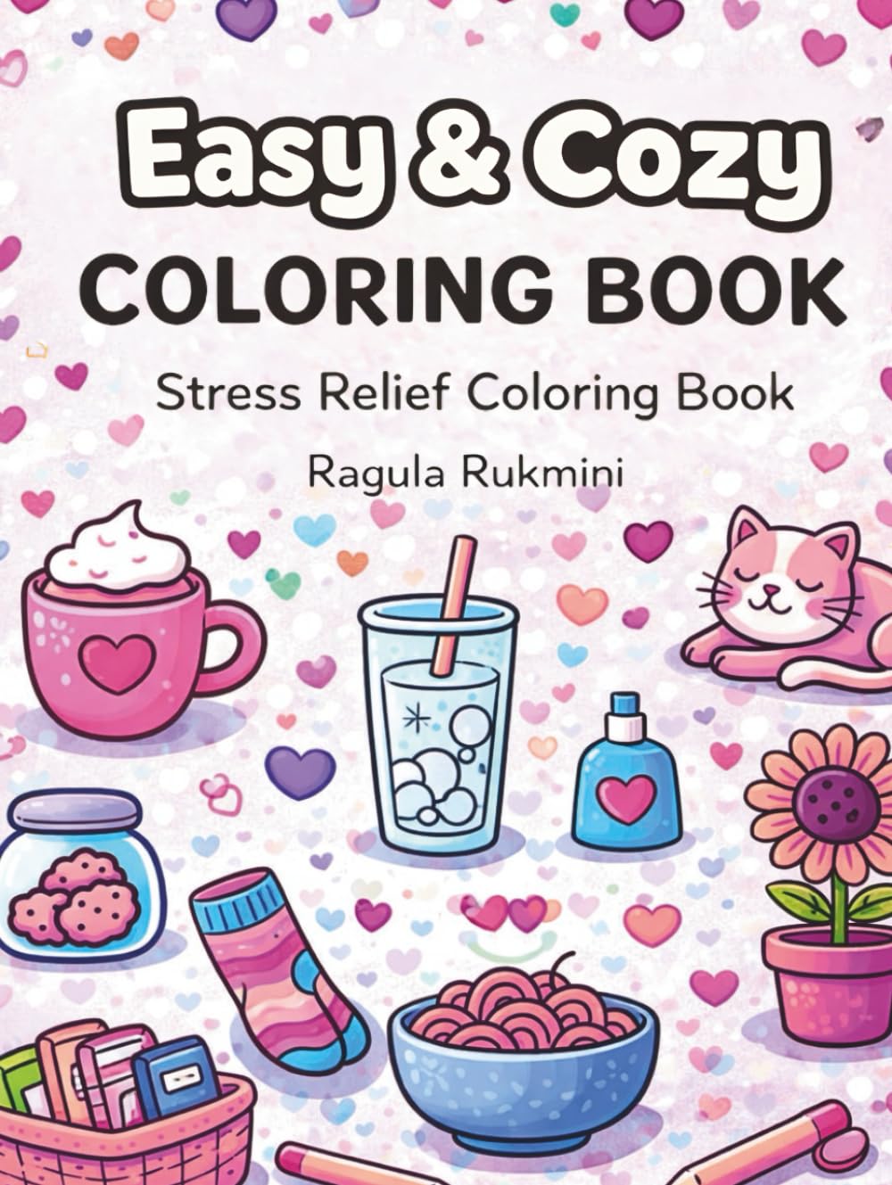 Easy and Cozy: Coloring Book for Beginners, Bold and Easy, Simple and Small Designs for Relaxation Featuring Animals, Landscape, Flowers, Cute Home Things And Many More