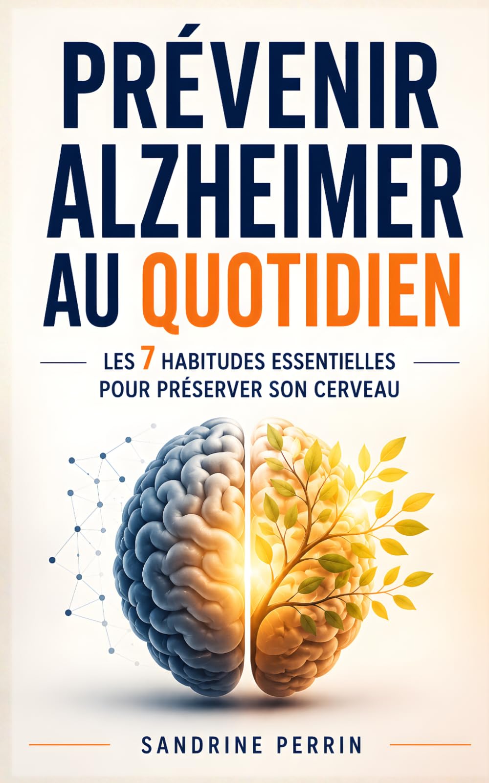 Prévenir Alzheimer au Quotidien: Les 7 Habitudes Essentielles pour Protéger sa Mémoire et Préserver son Cerveau Durablement | Vieillir en Bonne Santé ... la Mémoire et Préserver sa Santé Cognitive