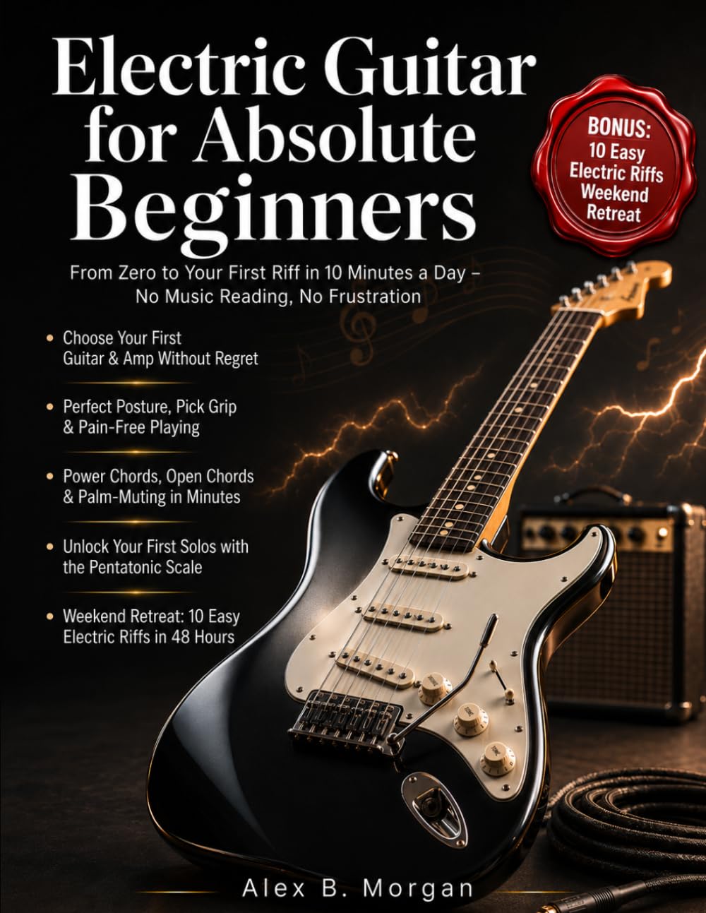 ELECTRIC GUITAR FOR ABSOLUTE BEGINNERS: From Zero to Your First Riff in 10 Minutes a Day – No Music Reading, No Frustration.