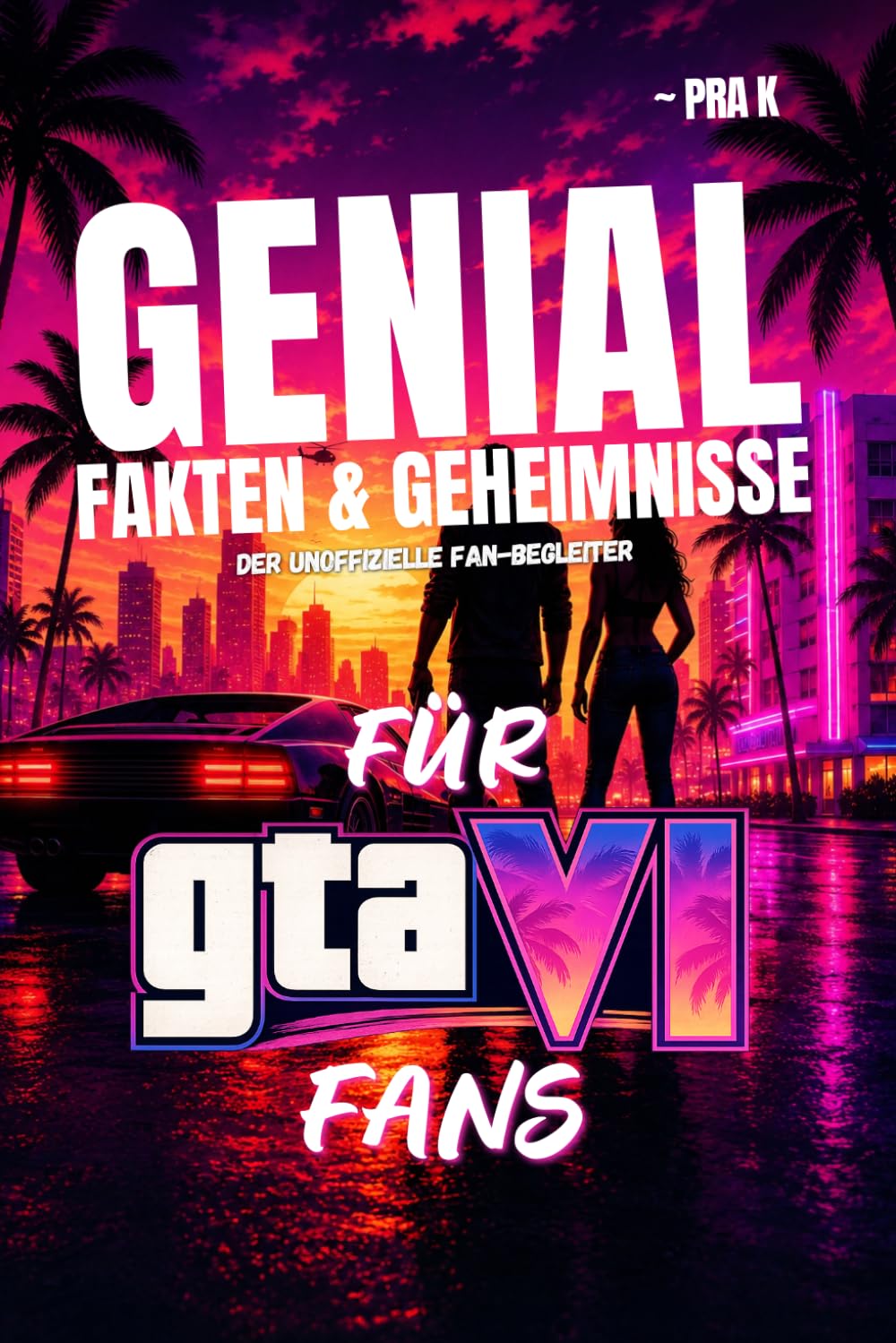 Genial Fakten und Geheimnisse für Grand Theft Auto VI Fans: Der ultimative inoffizielle Fan-Begleiter zu Versteckte Details, GTA 6 Vice City-Lore, ... Dinge, die jeder Spieler wissen sollte