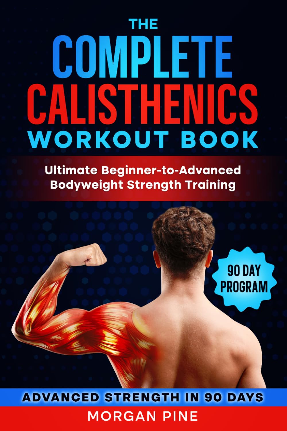 The Complete Calisthenics Workout Book: Ultimate Beginner-to-Advanced Bodyweight Strength Training Guide (Calisthenics Strength Series)