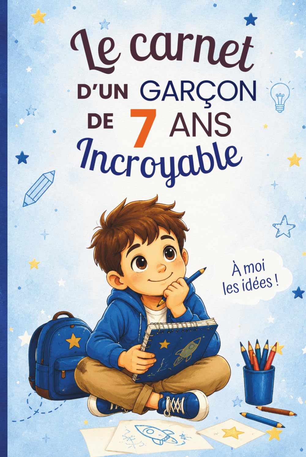 Le carnet d’un garçon de 7 ans incroyable: Cahier d’activités pour stimuler l’imagination, développer la confiance en soi et encourager la créativité – le cadeau parfait pour un garçon de 7 ans