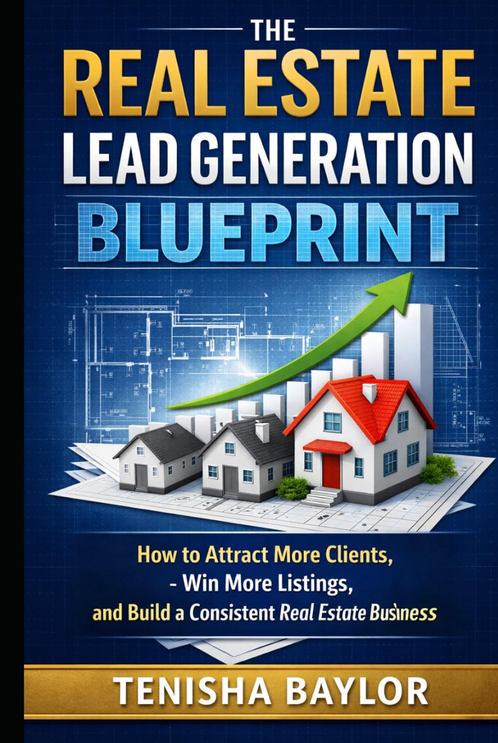 The Real Estate Lead Generation Blueprint: How to Attract More Clients, Win More Listings, and Build a Consistent Real Estate Business (The Real Estate Blueprint)