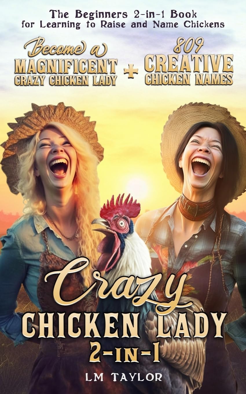 Crazy Chicken Lady 2 - In - 1: Become a Magnificent Crazy Chicken Lady + 809 Creative Chicken Names - The Beginner's 2 - In - 1 Book for Learning to ... Name Chickens (Crazy Chicken Lady Collection)