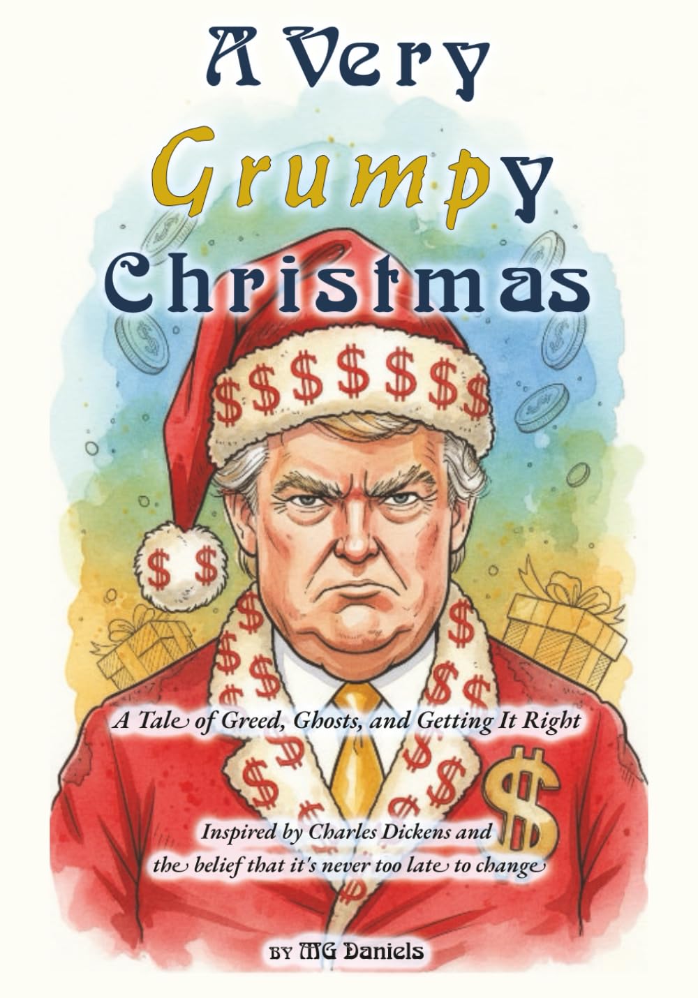 A Very Grump-y Christmas: A Tale of Greed, Ghosts, and Getting It Right; Inspired by Charles Dickens and the belief that it's never too late to change