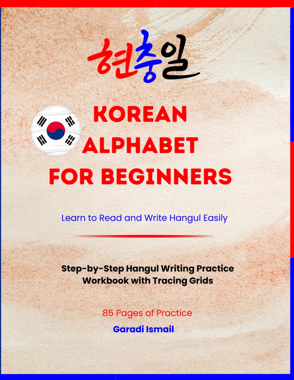 Korean Alphabet for Beginners: Learn to Read and Write Hangul Easily: Step-by-Step Handwriting Practice Workbook with Tracing Grids, Syllable Building, and Essential Vocabulary for Absolute Beginners
