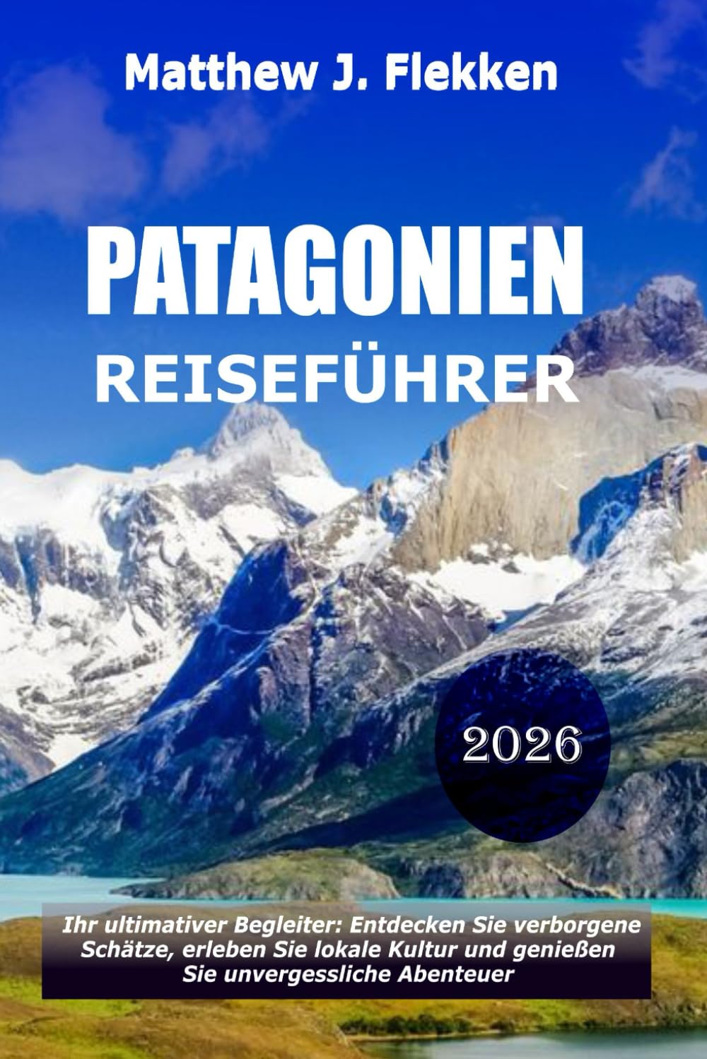Patagonien Reiseführer 2026: Dein ultimativer Begleiter, um versteckte Schätze zu entdecken, die lokale Kultur zu umarmen und unvergessliche Abenteuer zu erleben