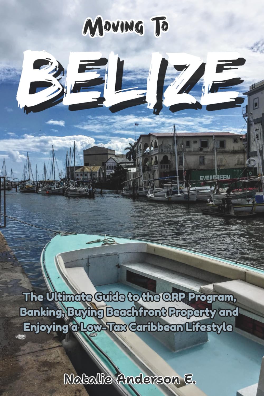 Moving to Belize: The Ultimate Guide to the QRP Program, Banking, Buying Beachfront Property and the Low-Tax Caribbean Lifestyle (The Global Relocation Blueprints)