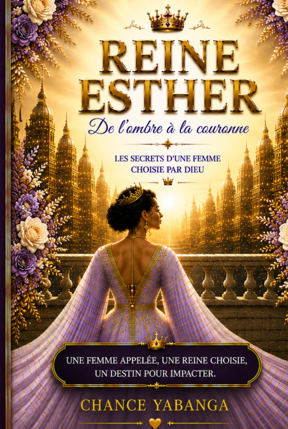 REINE ESTHER - DE L'OMBRE À LA COURONNE: Les secrets d'une femme choisie par Dieu