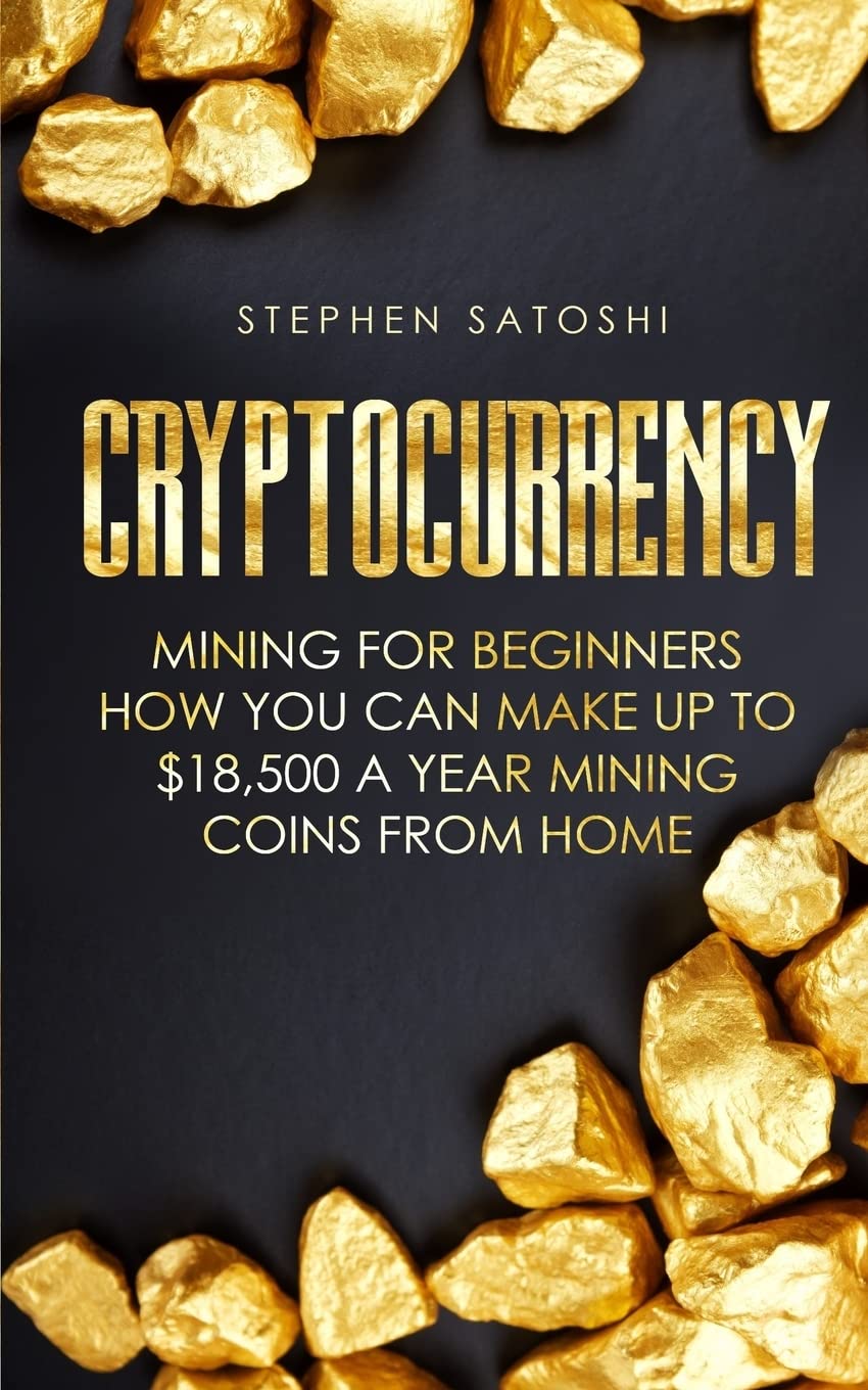 Cryptocurrency: Mining for Beginners - How You Can Make Up To $18,500 a  Year Mining Coins From Home : Satoshi, Stephen: Amazon.com.tr: Kitap