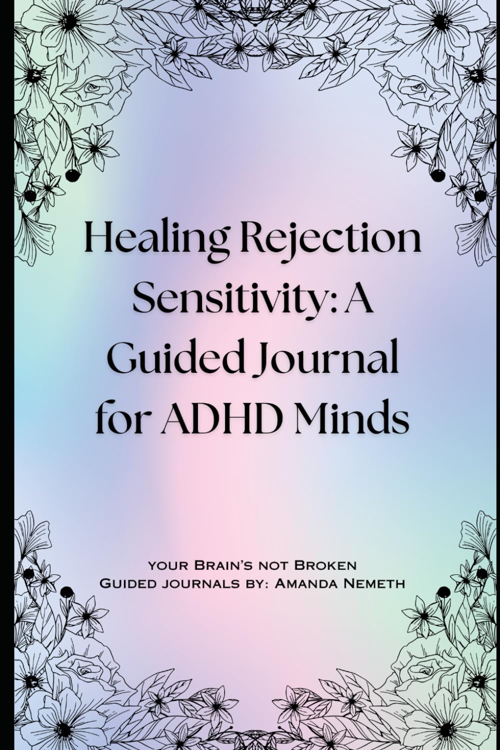 Healing Rejection Sensitivity: A Guided Journal for ADHD Minds: Your Brain's Not Broken