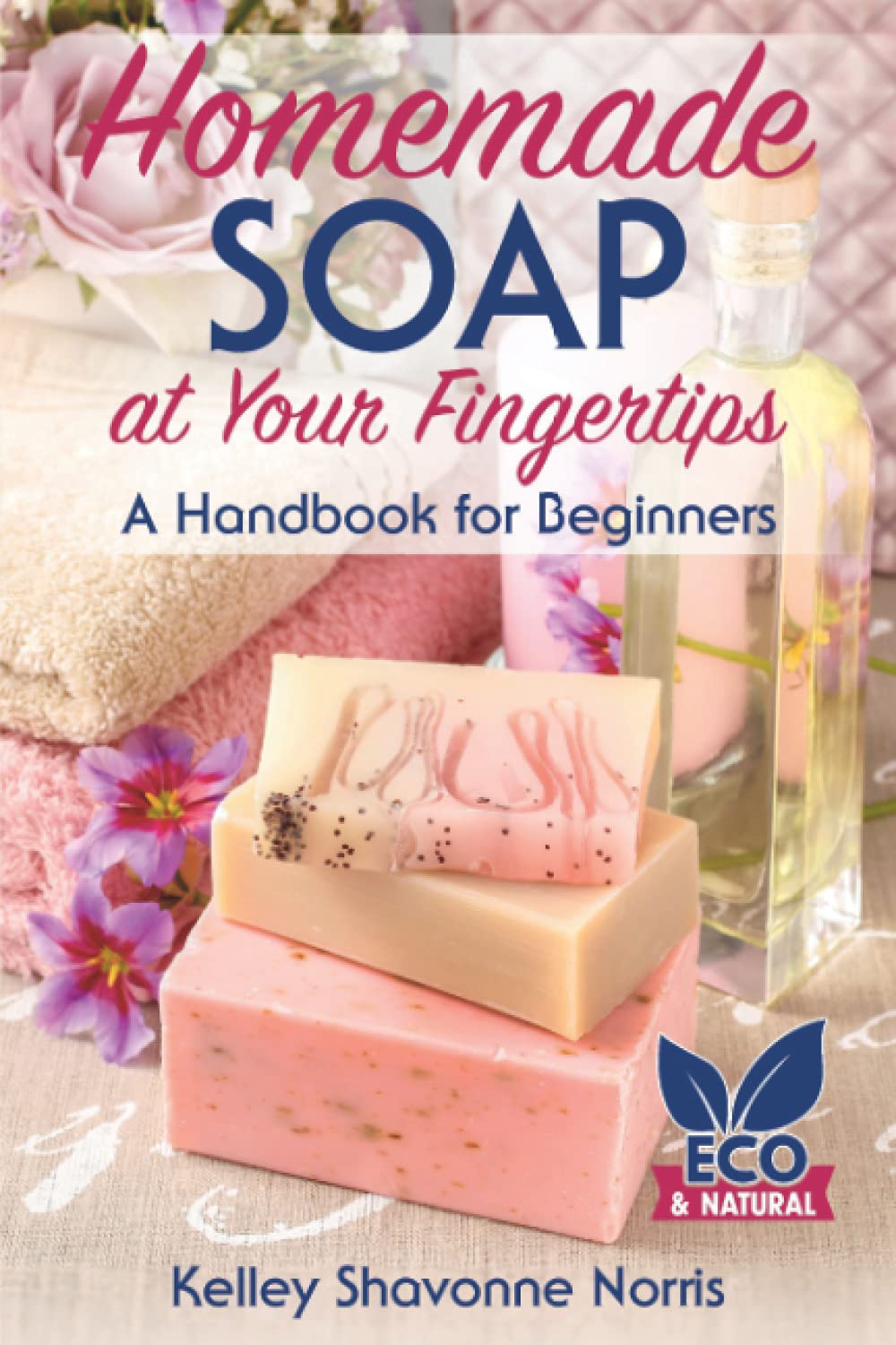 Homemade Soap at Your Fingertips: A Handbook for Beginners (Soap & Candle Making for Beginners)