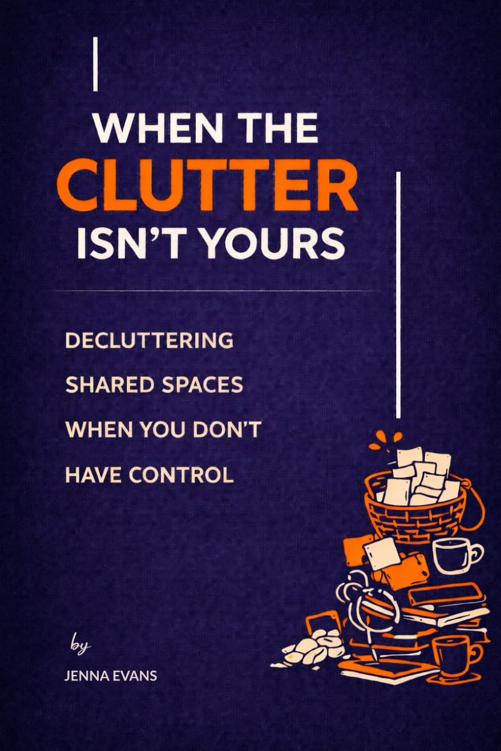 When the Clutter Isn't Yours: Decluttering Shared Spaces When You Don't Have Control
