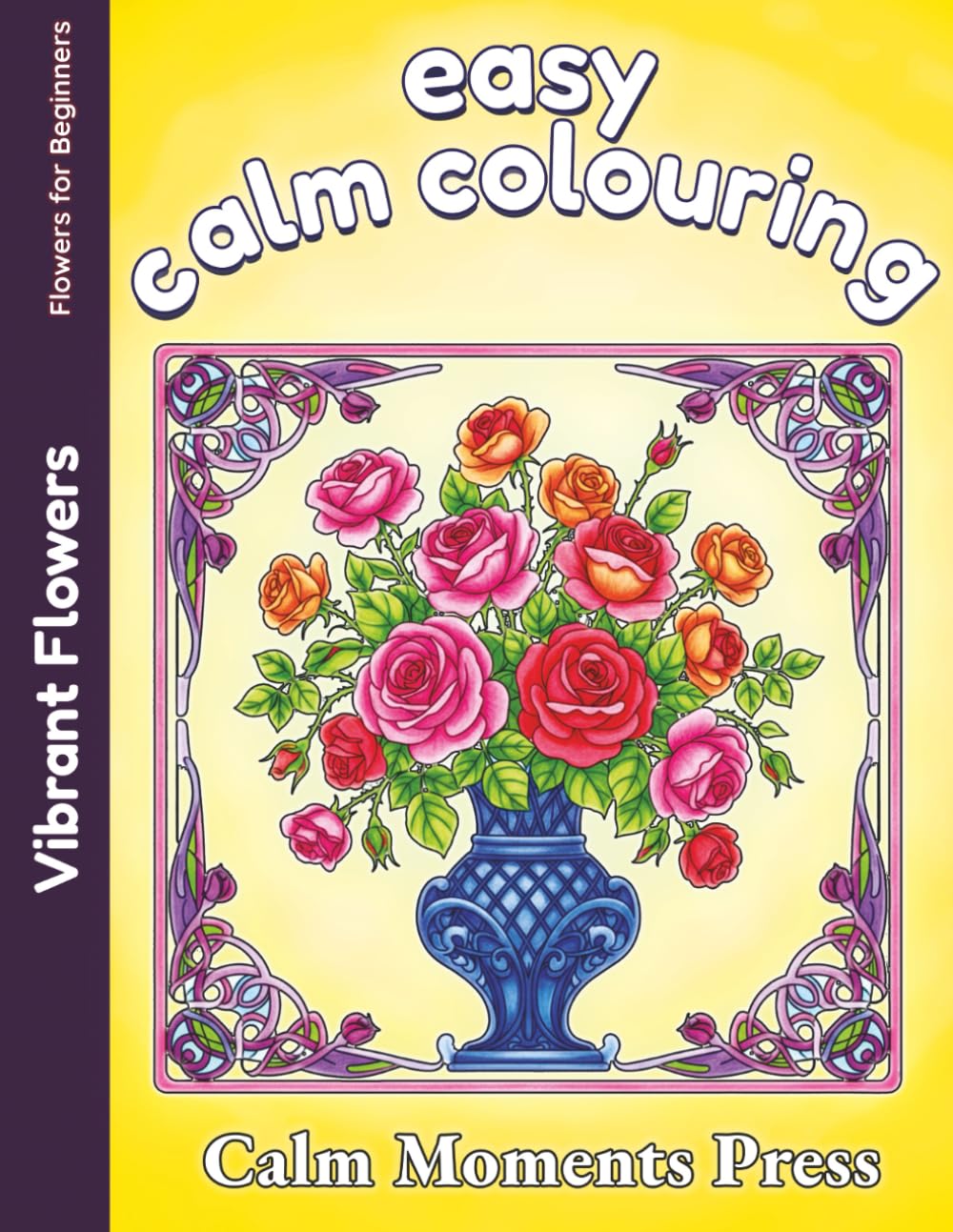 Easy Calm Colouring Vibrant Flowers: Large Print Designs for Beginners, Adults and Seniors. 50 Images ready to colour (Easy Flowers for Beginners)
