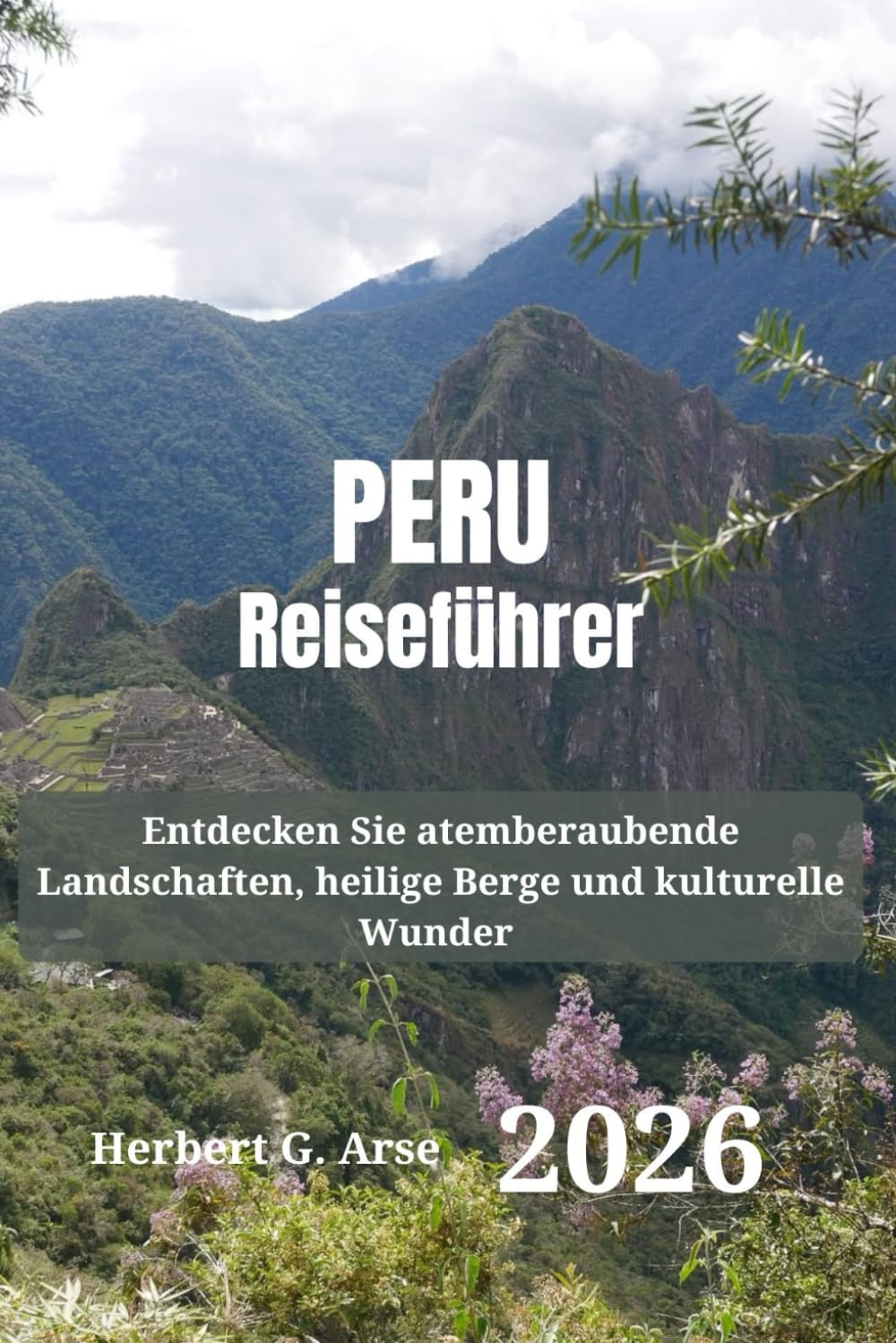 PERU Reiseführer 2026: Entdecken Sie atemberaubende Landschaften, heilige Berge und kulturelle Wunder