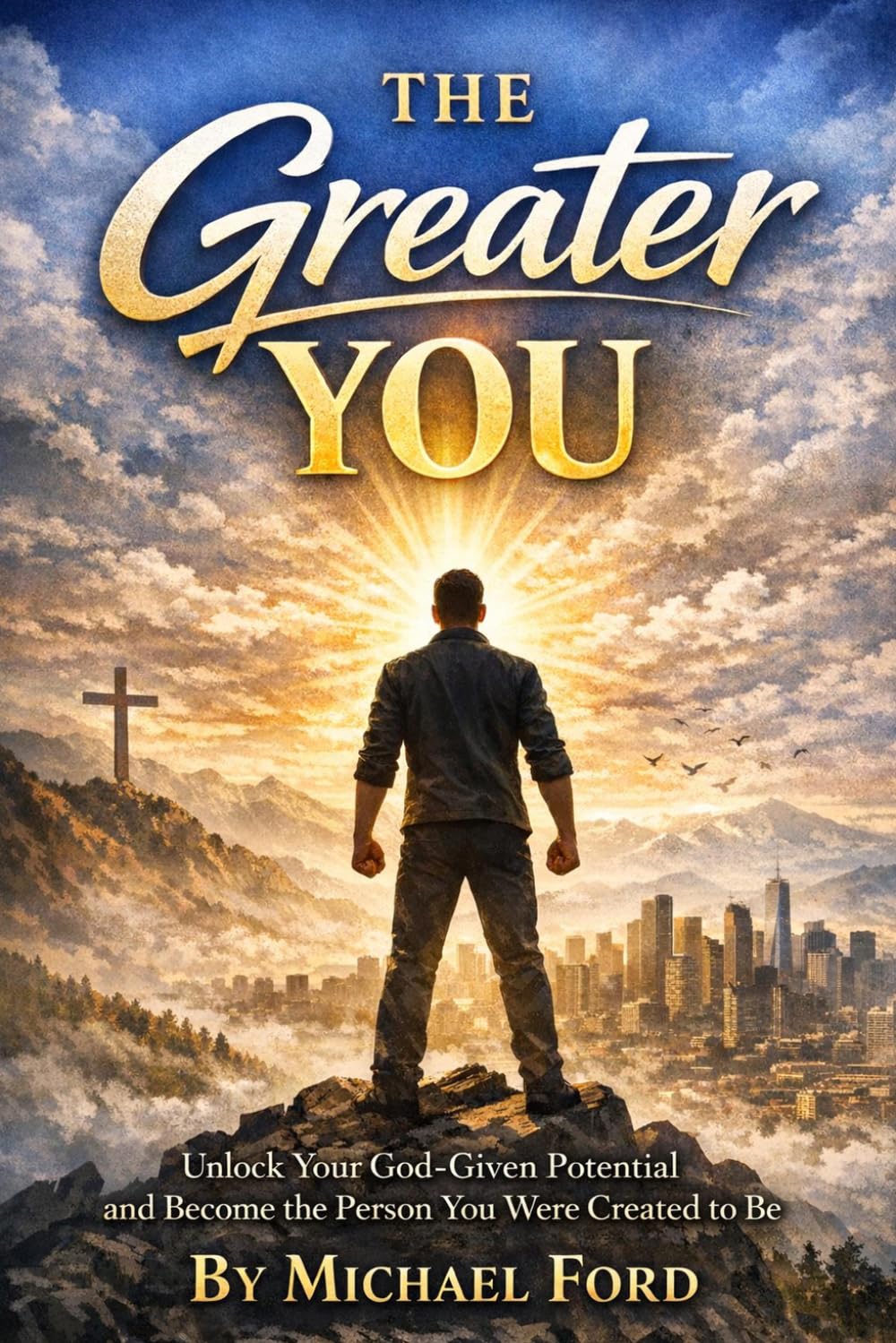 THE GREATER YOU: Unlock Your God-Given Potential and Become the Person You Were Created to Be