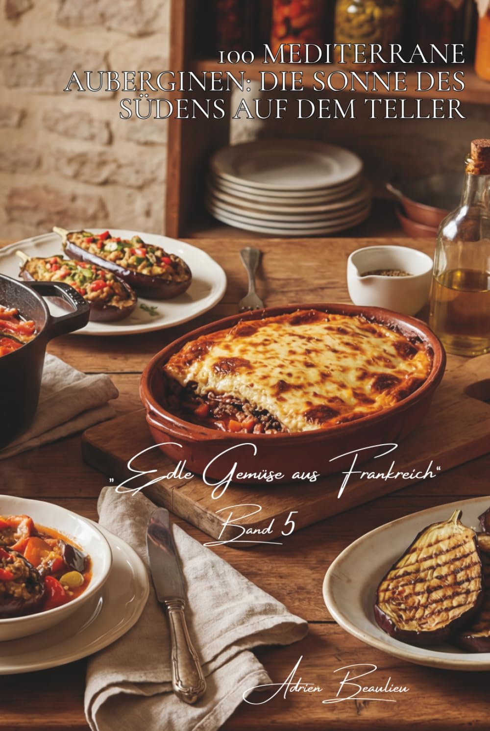 100 mediterrane auberginen: die sonne des südens auf dem teller: ratatouille, moussaka, kaviar… die aubergine reist durch die küche (Serie gemüse & gärten – unterreihe „Edle Gemüse aus Frankreich“)