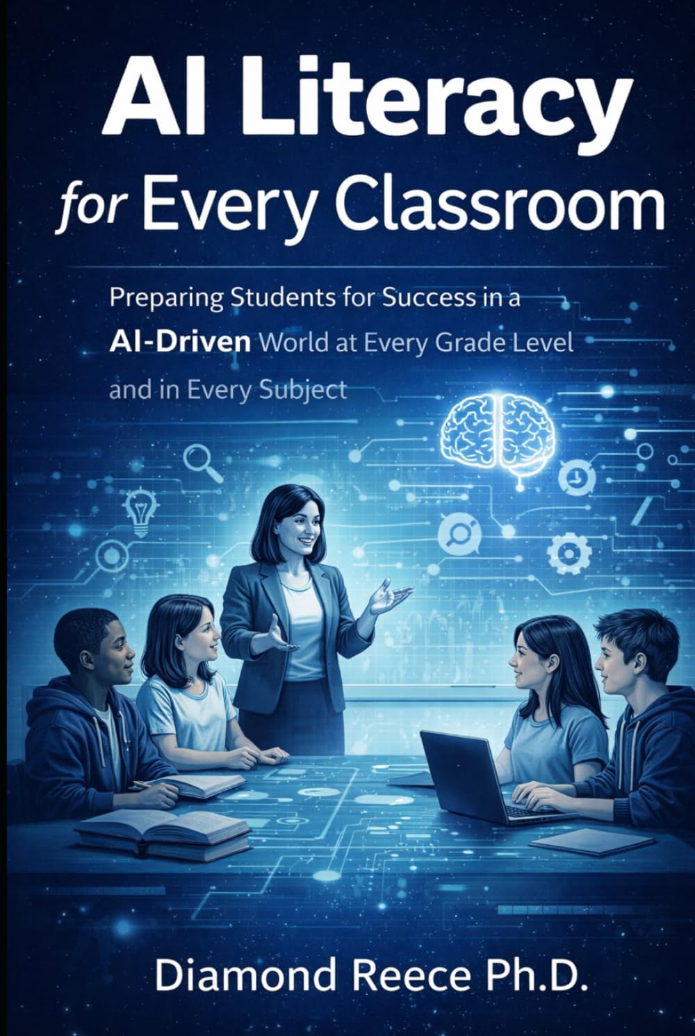 AI Literacy for Every Classroom: Preparing Students for Success in an AI-Driven World at Every Grade Level and in Every Subject