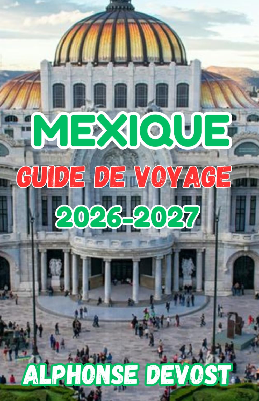 Mexique Guide de voyage 2026-2027: Expériences authentiques, découvertes locales et richesse culturelle