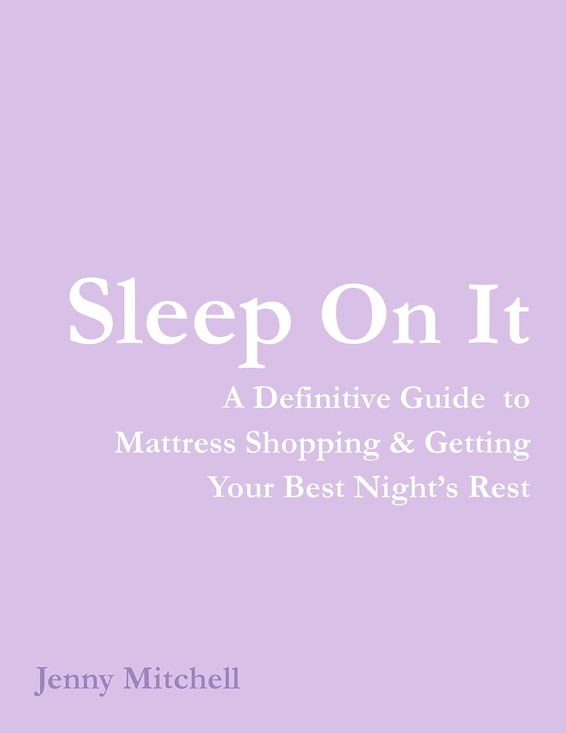 Sleep On It: A Definitive Guide to Mattress Shopping & Getting Your Best Night’s Rest