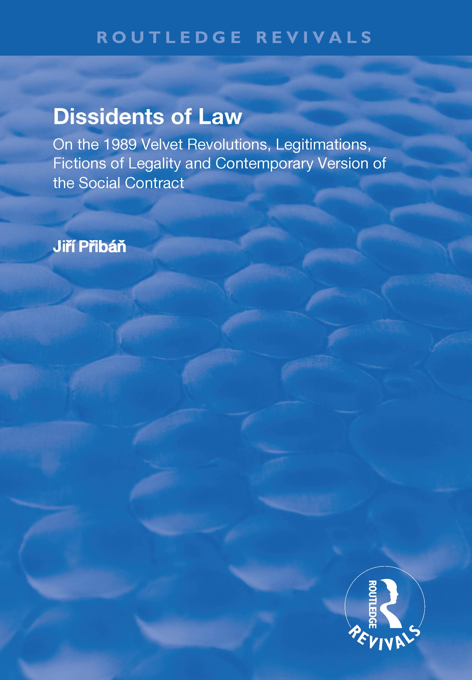 Dissidents of Law: On the 1989 Velvet Revolutions, Legitimations, Fictions of Legality and Contemporary Version of the Social Contract (Routledge Revivals)
