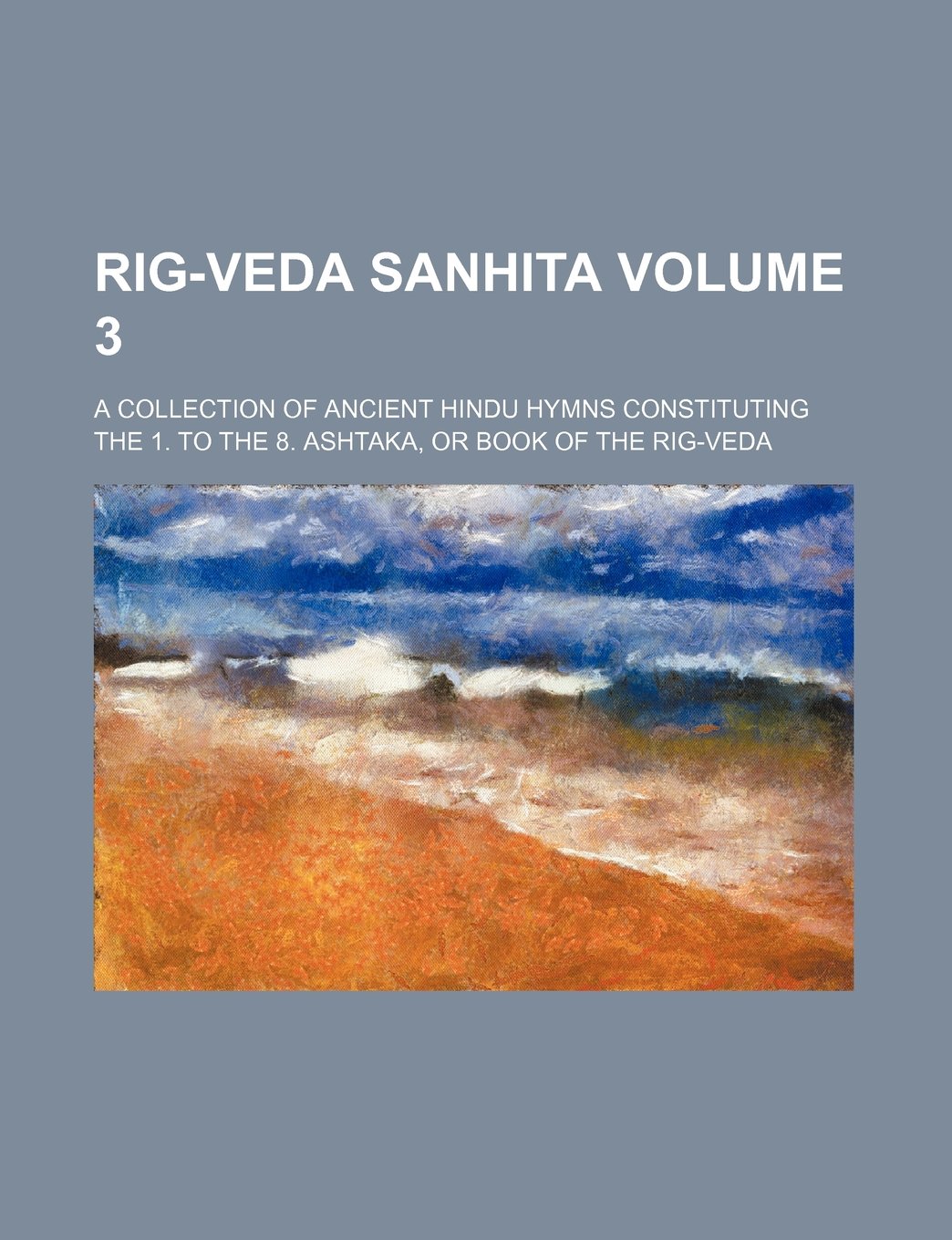 Buy Rig-veda Sanhita Volume 3; a collection of ancient Hindu hymns ...
