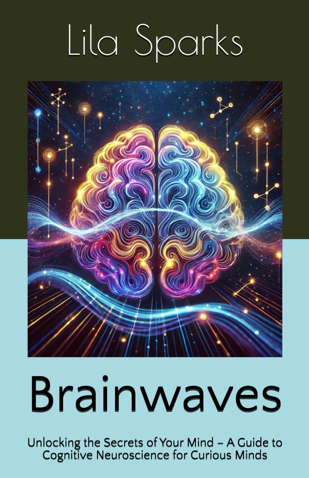 Brainwaves: Unlocking the Secrets of Your Mind – A Guide to Cognitive Neuroscience for Curious Minds