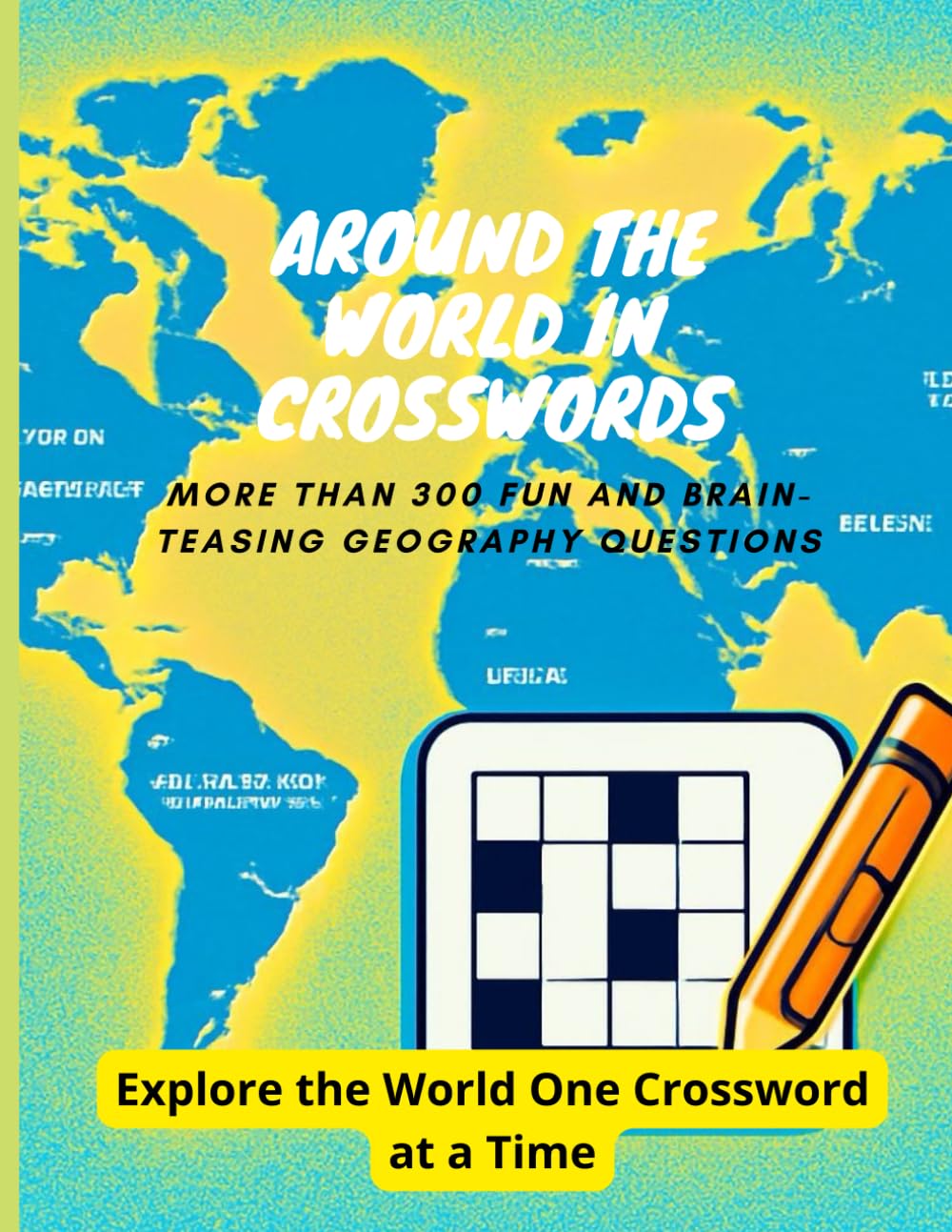 Around the World in Crosswords More Than 300 Fun and Brain-Teasing Geography Questions: Explore the World One Crossword at a Time