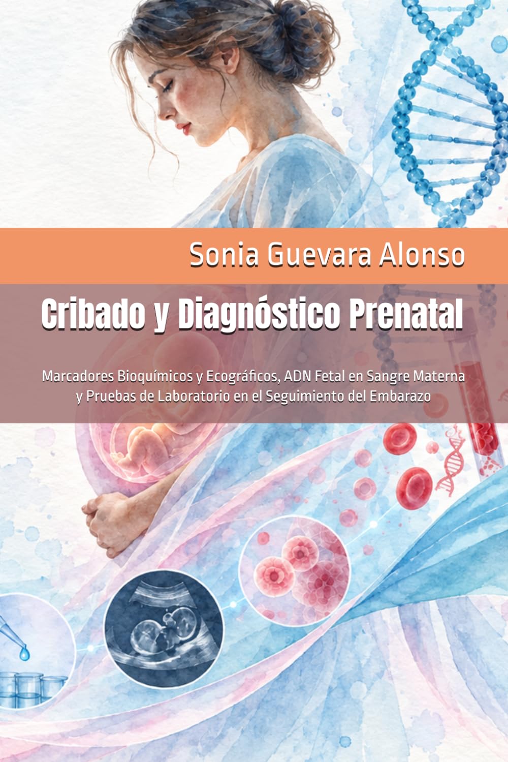 Cribado y Diagnóstico Prenatal: Marcadores Bioquímicos y Ecográficos, ADN Fetal en Sangre Materna y Pruebas de Laboratorio en el Seguimiento del Embarazo