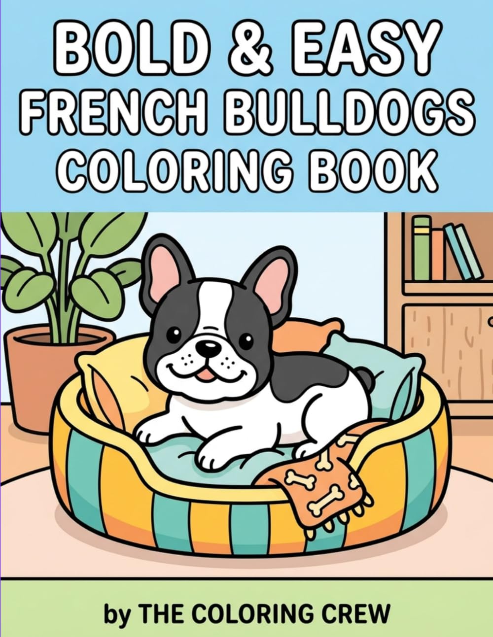 Bold & Easy French Bulldogs Coloring Book: Easy French Bulldog Coloring Pages with Thick Lines for Relaxation, Anxiety Relief, and Cozy Coloring Time