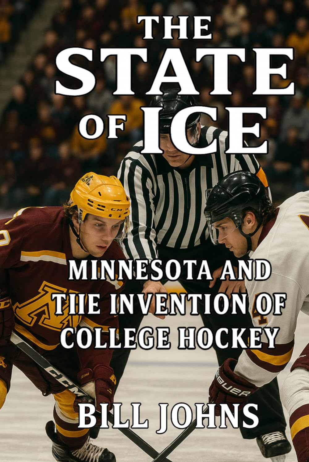 The State of Ice: Minnesota and the Invention of College Hockey (Frozen Line: College Hockey and the Northern Soul)