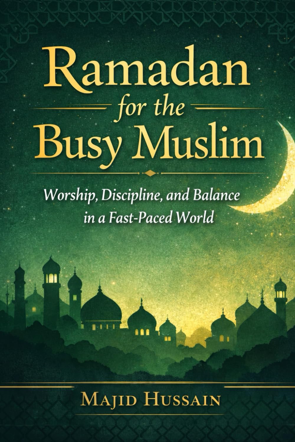 Ramadan for the Busy Muslim: Worship, Discipline, and Balance in a Fast-Paced World (Ramadan Essentials)