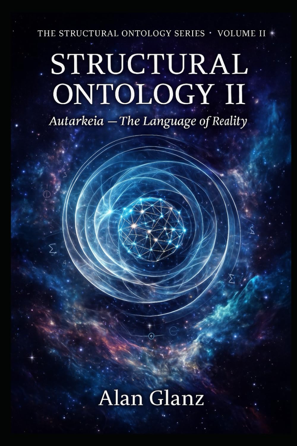 Structural Ontology II: Autarkeia – The Language of Reality and the Continuity Ledger of Conscious Systems (The Structural Ontology Series)