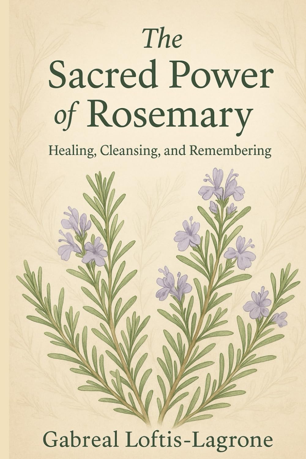 The Sacred Power of Rosemary: Healing, Cleansing, and Remembering